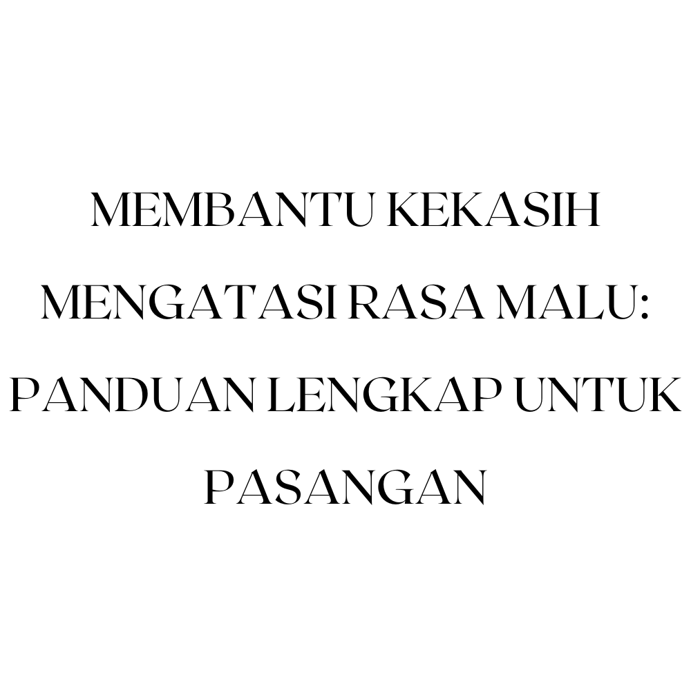 Membantu Kekasih Mengatasi Rasa Malu: Panduan Lengkap untuk Pasangan